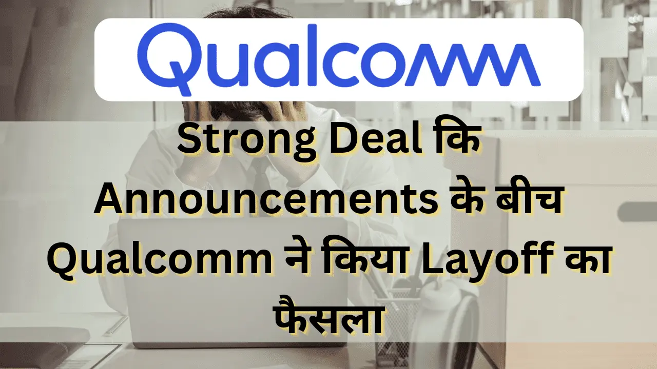 Strong Deal कि Announcements के बीच Qualcomm ने किया Layoff का फैसला