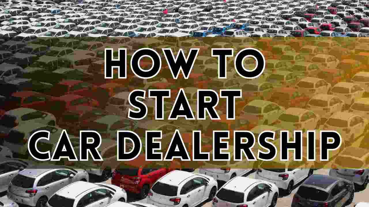 How to open a Car Dealership : ऐसे करो आसान शुरुआत 2025